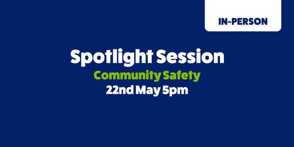 Image showing text that reads spot light session, community safety, 22nd may at 5pm and a tab showing that this opportunity is in-person